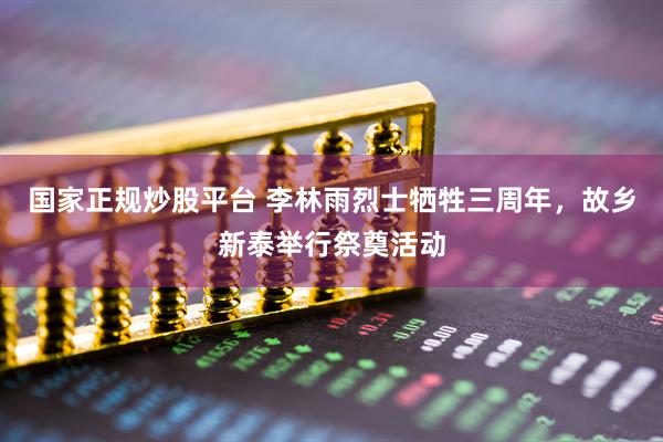 国家正规炒股平台 李林雨烈士牺牲三周年，故乡新泰举行祭奠活动